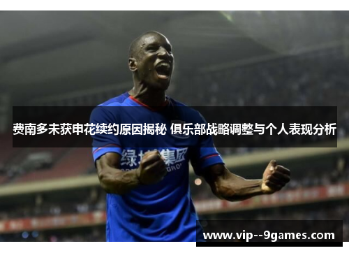 费南多未获申花续约原因揭秘 俱乐部战略调整与个人表现分析