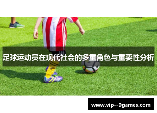 足球运动员在现代社会的多重角色与重要性分析