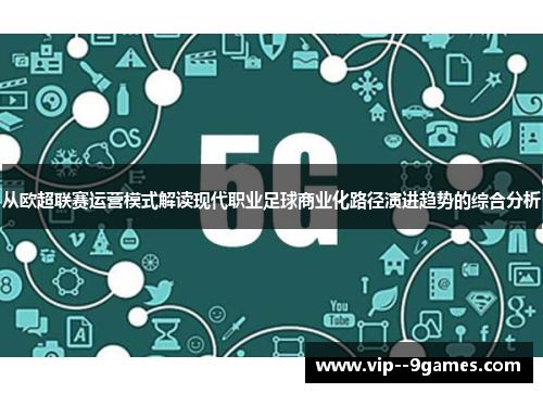 从欧超联赛运营模式解读现代职业足球商业化路径演进趋势的综合分析