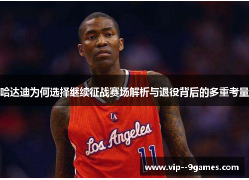 哈达迪为何选择继续征战赛场解析与退役背后的多重考量