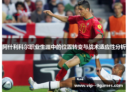 阿什利科尔职业生涯中的位置转变与战术适应性分析