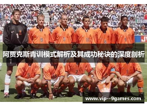 阿贾克斯青训模式解析及其成功秘诀的深度剖析