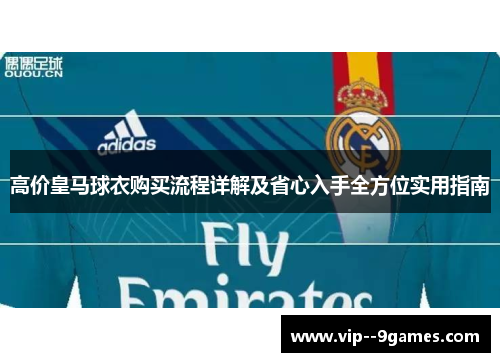 高价皇马球衣购买流程详解及省心入手全方位实用指南