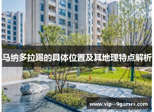 马纳多拉踢的具体位置及其地理特点解析 马纳多拉踢的具体位置及其地理特点解析