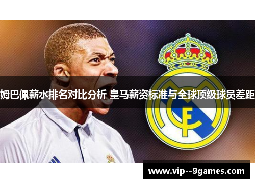 姆巴佩薪水排名对比分析 皇马薪资标准与全球顶级球员差距