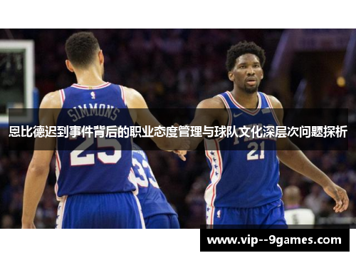 恩比德迟到事件背后的职业态度管理与球队文化深层次问题探析