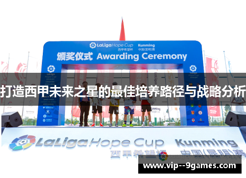 打造西甲未来之星的最佳培养路径与战略分析