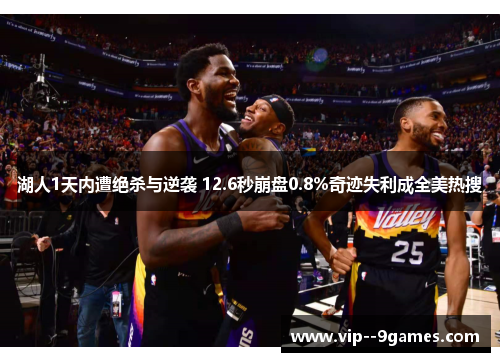 湖人1天内遭绝杀与逆袭 12.6秒崩盘0.8%奇迹失利成全美热搜 湖人1天内遭绝杀与逆袭 12.6秒崩盘0.8%奇迹失利成全美热搜
