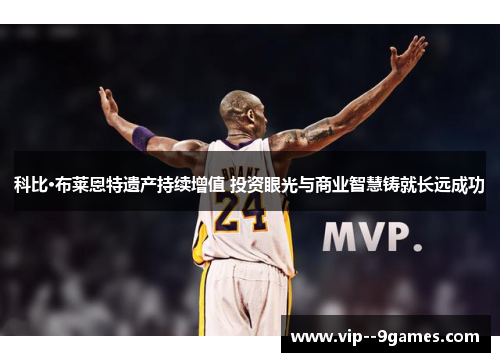 科比·布莱恩特遗产持续增值 投资眼光与商业智慧铸就长远成功 科比·布莱恩特遗产持续增值 投资眼光与商业智慧铸就长远成功