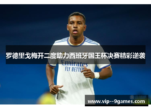 罗德里戈梅开二度助力西班牙国王杯决赛精彩逆袭 罗德里戈梅开二度助力西班牙国王杯决赛精彩逆袭