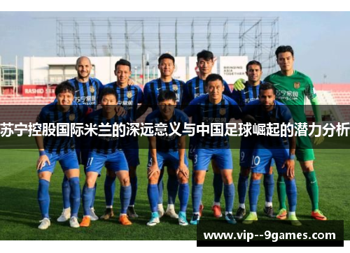 苏宁控股国际米兰的深远意义与中国足球崛起的潜力分析