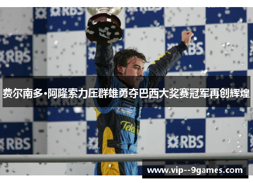费尔南多·阿隆索力压群雄勇夺巴西大奖赛冠军再创辉煌 费尔南多·阿隆索力压群雄勇夺巴西大奖赛冠军再创辉煌