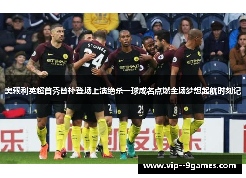 奥赖利英超首秀替补登场上演绝杀一球成名点燃全场梦想起航时刻记 奥赖利英超首秀替补登场上演绝杀一球成名点燃全场梦想起航时刻记