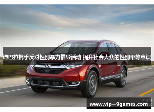 迪巴拉携手反对性别暴力倡导活动 提升社会大众的性别平等意识