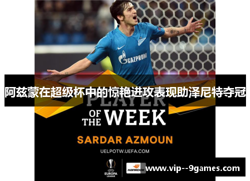 阿兹蒙在超级杯中的惊艳进攻表现助泽尼特夺冠