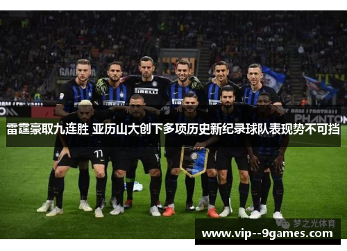 雷霆豪取九连胜 亚历山大创下多项历史新纪录球队表现势不可挡