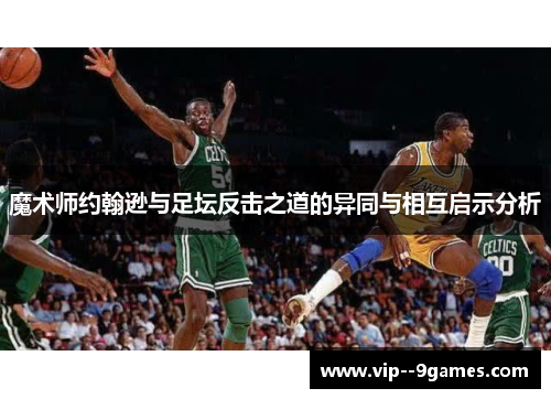 魔术师约翰逊与足坛反击之道的异同与相互启示分析